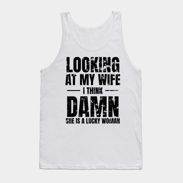 Looking at My Wife, I Think, Damn She is a lucky woman Tank Top by WPKs Design & Co